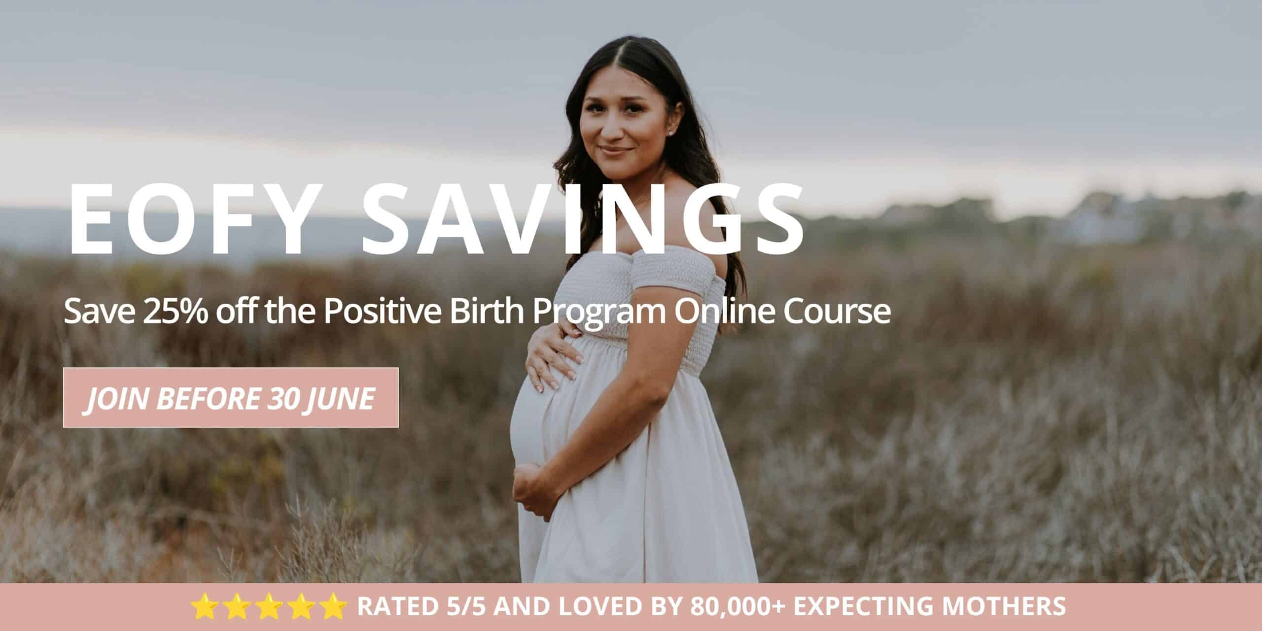 EOFY SALE EOFY SALE - Shop 25% off the Positive Birth Program Online Course